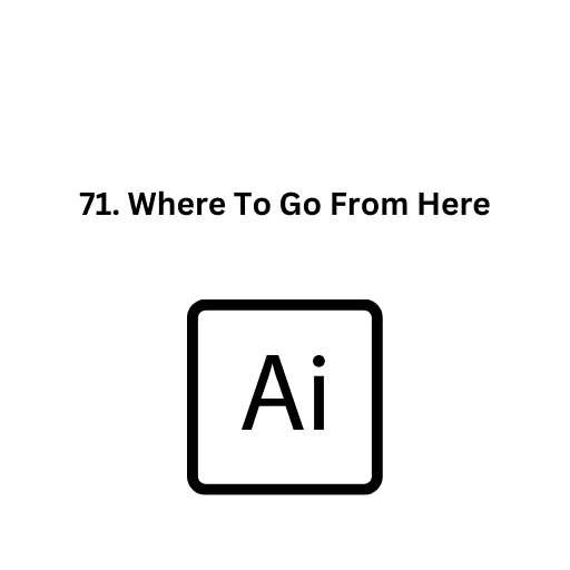 71. Where To Go From Here